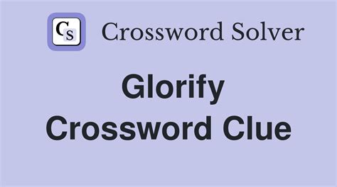Glorify Crossword Clue